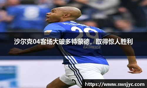 沙尔克04客场大破多特蒙德，取得惊人胜利