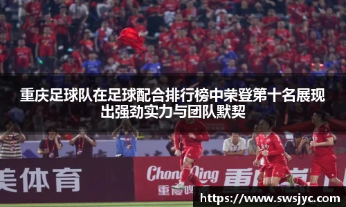重庆足球队在足球配合排行榜中荣登第十名展现出强劲实力与团队默契